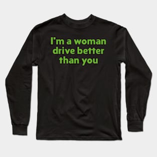 Im a woman drive better than you Long Sleeve T-Shirt